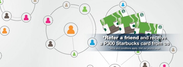 Refer a friend and get a P300 Starbucks card from us